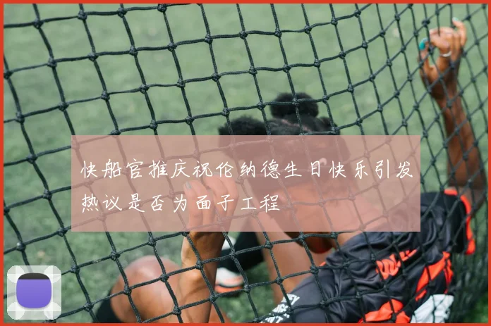 快船官推庆祝伦纳德生日快乐引发热议是否为面子工程